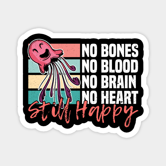 No Bones No Blood No Brain No Heart - Still Happy - Jellyfish - Jellyfish - Magnet | TeePublic No Bones No Blood No Brain No Heart - Still Happy - Jellyfish - Jellyfish - Magnet | TeePublic