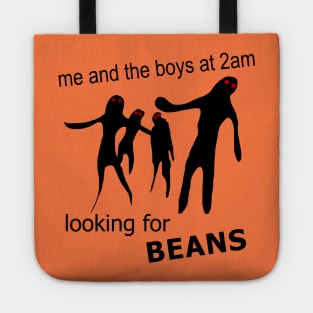 Me and the Boys at 2am Looking for Beans Meme Tote