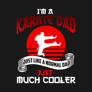 I´m a Karate Dad Just lIke A Normal Dad Just Much Cooler T-Shirt