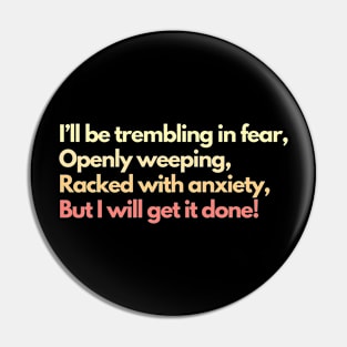 I'll Be Trembling in Fear, Openly Weeping, Racked with Anxiety, But I Will Get It Done! Mental Health Awareness Productivity Pin