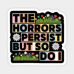 The Horrors Persist But So Do I Funny Quote Flower Women Men Magnet