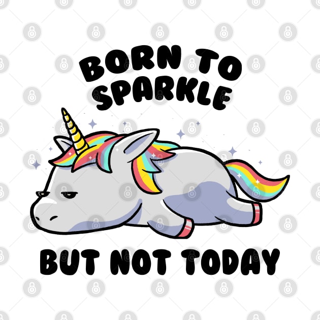 Born To Sparkle But Not Today Lazy Unicorn Gift by eduely