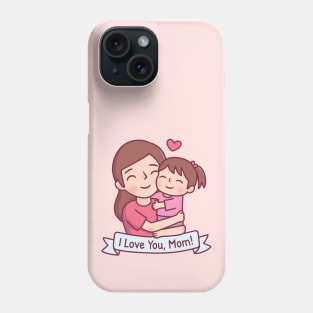 Mom Hugging Child, I Love You, Mom Phone Case