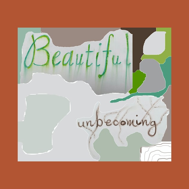 Beautiful Unbecoming by Everydaydreams