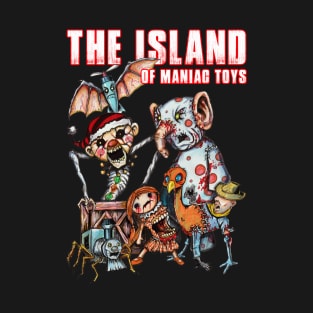 The Island of MANIAC Toys! Christmas Horror! T-Shirt