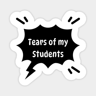 Tears of my Students. Funny quote Magnet