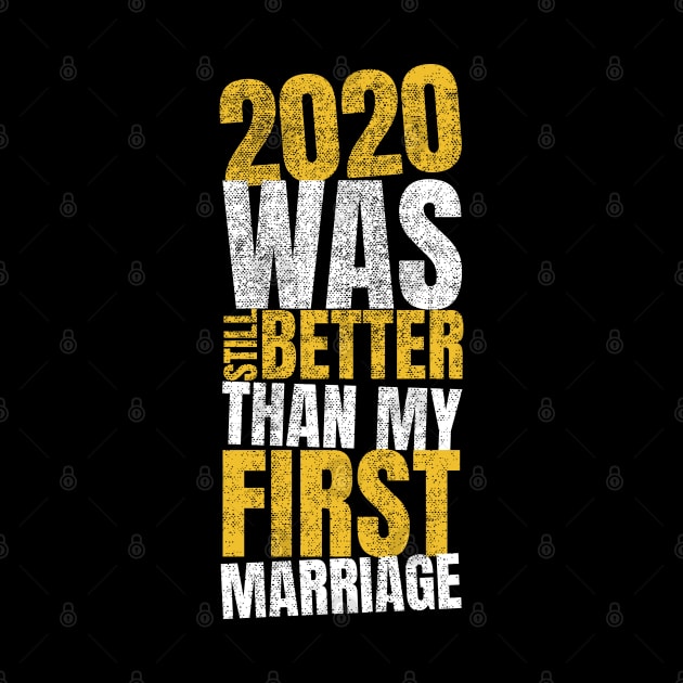 2020 Was Still Better Than My First Marriage by WZ_Designs_312