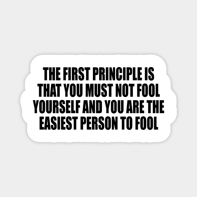 the first principle is that you must not fool yourself and you are the easiest person to fool Magnet by DinaShalash