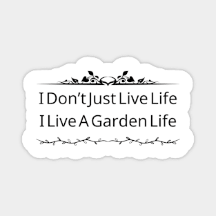 I Don't Just Live Life; I Live A Garden Life Magnet
