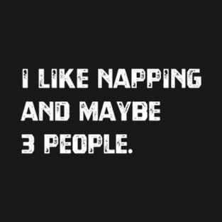 I Like Napping & Maybe 3 People T-Shirt