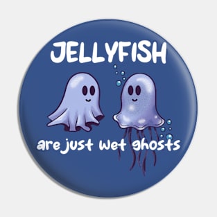 Jellyfish Are Just Wet Ghosts Pin