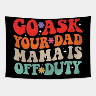 Go Ask Your Dad Mama Is Off Duty Funny Mother's Day Mom Life Tapestry