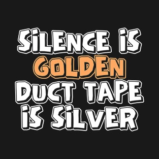 Silence is Golden Duct Tape is Silver Funny Saying T-Shirt