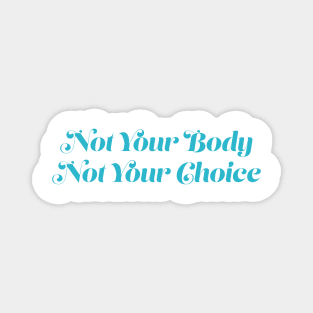 Not Your Body, Not Your Choice Magnet