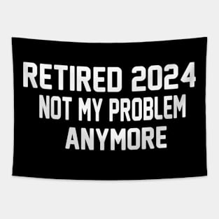 Funny retired 2024 not my problem anymore Quote Tapestry