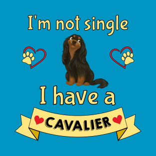 I'm not single I have a Black and Tan Cavalier King Charles Spaniel (Dog) T-Shirt