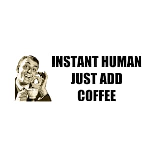 Instant Human Just Add Coffee T-Shirt