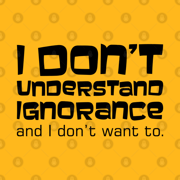 I Don't Understand Ignorance and I Don't Want To. by PeppermintClover