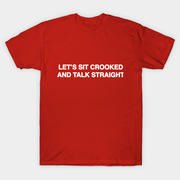 pix Let's Sit Crooked And Talk Straight teepublic