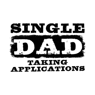 Single Dad Taking Applications Funny Single Father Parent Tee Gift T-Shirt