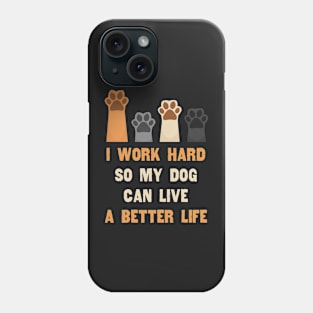 I work hard so my dog can live a better life Phone Case