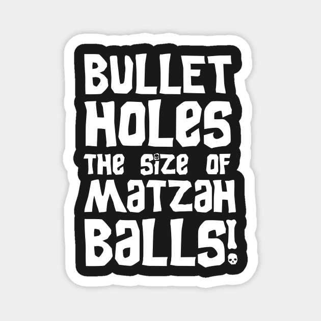 Bullet Holes the Size of Matzah Balls! Magnet by GroatsworthTees