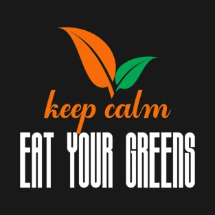 Keep clam and eat your greens T-Shirt