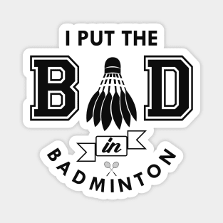 Badminton - I put the bad in badminton Magnet
