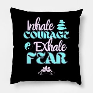 Inhale Courage Exhale Fear Inspiration Pillow