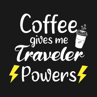 Coffee Gives Me Traveler Powers - Funny Saying Quote Gift Ideas For Travelers Birthday T-Shirt