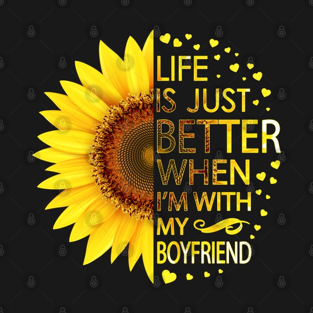 Life Is Just Better When I'm With My Boyfriend Sunflower by LotusTee