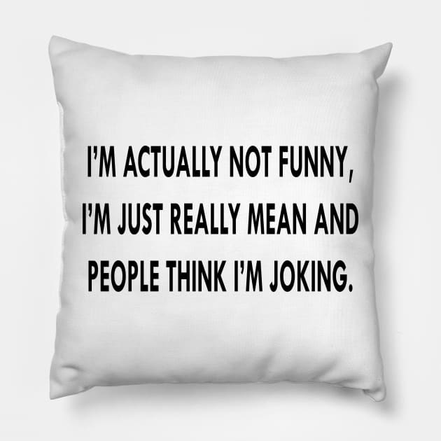 I'm Actually Not Funny I'm Just Mean And People Think I'm Joking Funny Saying Pillow by cap2belo