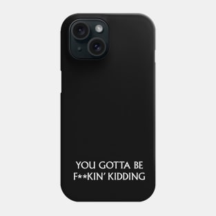 You gotta be kidding Phone Case