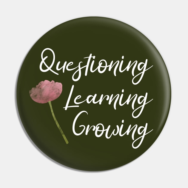 Questioning, Learning, Growing | Pink Green White | Dark Green Pin by Wintre2