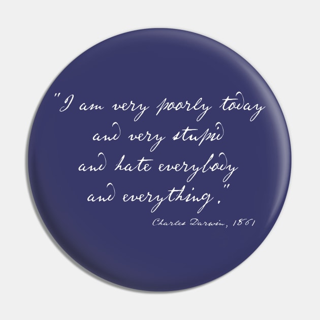 Charles Darwin quote: "I am very poorly today and very stupid and hate everybody and everything" (white handwriting text) Pin by Ofeefee