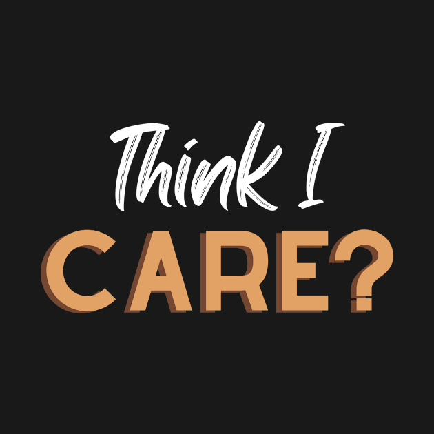 Think I Care - Fun Sarcastic Designs by ViralAlpha