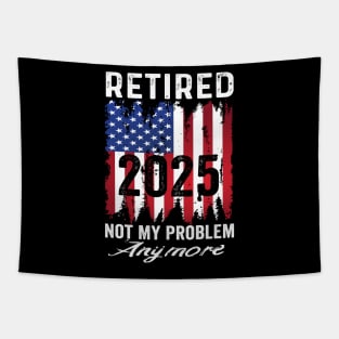 Retired 2025 not my problem anymore US flag for retirement Tapestry