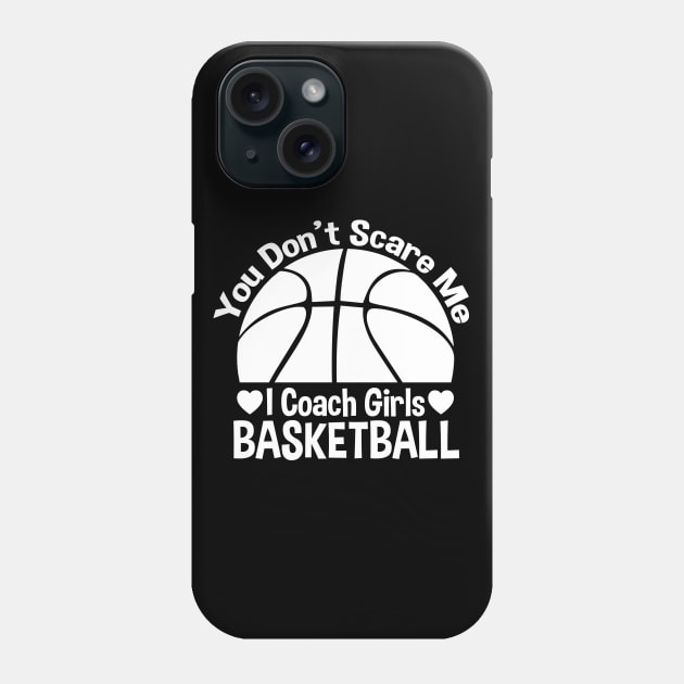 You Don't Scare Me I Coach Girls Basketball - Coaches Gifts Phone Case by zerouss