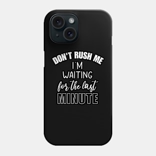 Don't Rush Me I'm Waiting For The Last Minute Funny Sarcasm Phone Case