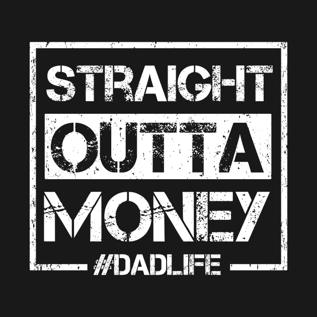 Straight Outta Money #DadLife by mateobarkley67