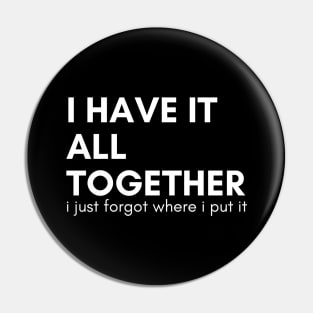 I Have It All Together I Just Forgot Where I Put It. Funny Sarcastic Saying Pin