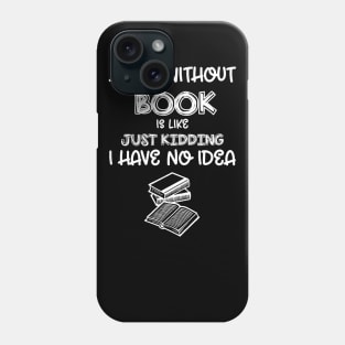 A Day Without Books I Have No Idea - Funny Book Lover Phone Case