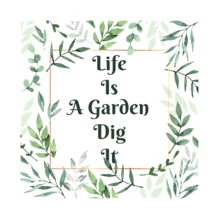 Life Is A Garden Dig It Green Plant Flower Frame With Gold Square And Playfull Font T-Shirt