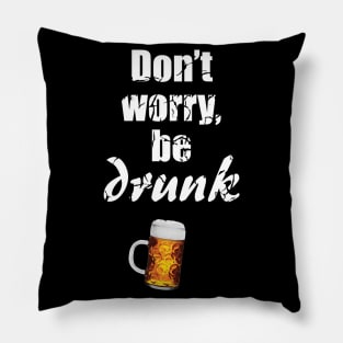 Don't worry, be drunk - be happy - beer lover - drinking / celebrating - St. Patrick's day Pillow