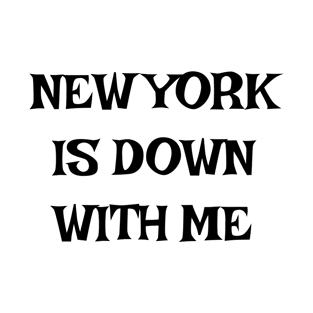 NEW YORK IS DOWN WITH ME T-Shirt