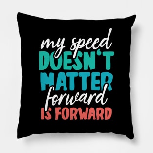 Your speed doesn't matter - forward is forward Pillow