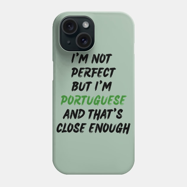 Im not perfect but im Portuguese and thats close enough Phone Case by Lobinha