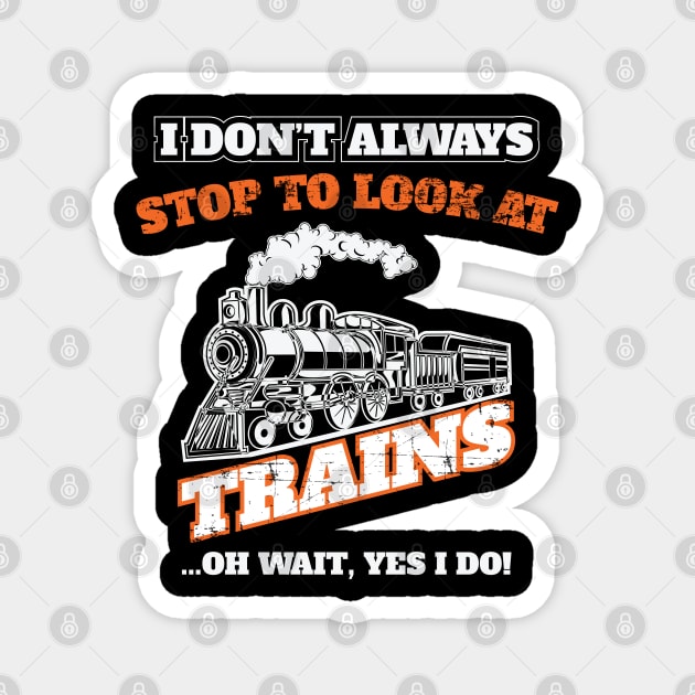 Train - I Dont Always Stop To Look At Trains Magnet by Kudostees