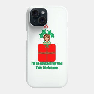I'll be present for you this Christmas Phone Case