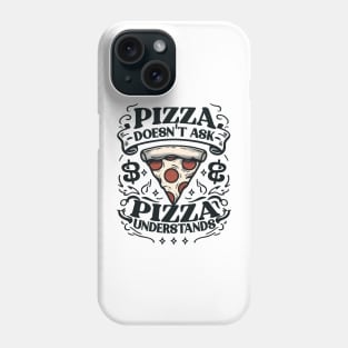 PIZZA DOESN’T ASK PIZZA UNDERSTANDS Funny Phone Case